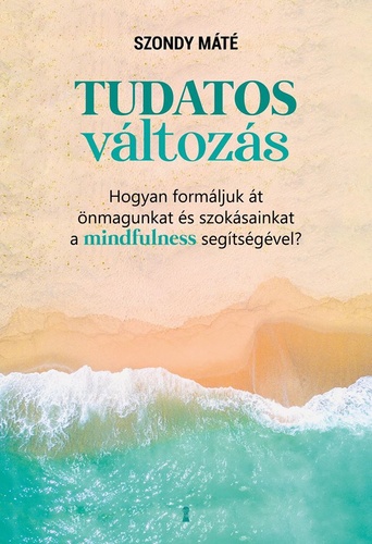 Tudatos változás – Hogyan formáljuk át önmagunkat és szokásainkat a mindfulness segítségével?